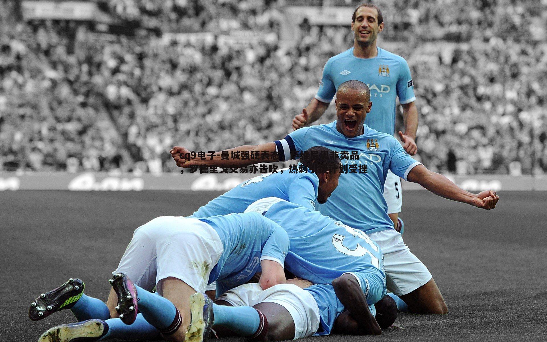 曼城强硬表态,萨维尼奥非卖品,罗德里戈交易亦告吹,热刺引援计划受挫